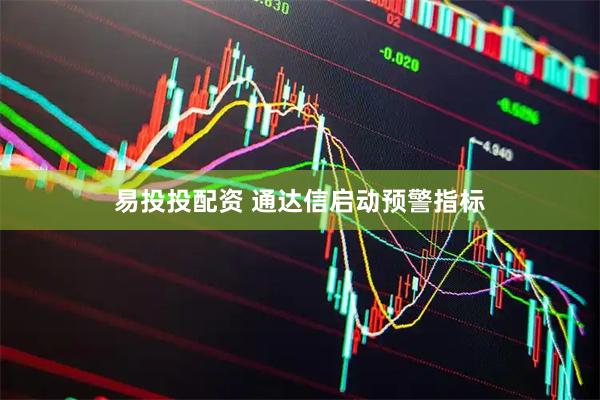 易投投配资 通达信启动预警指标